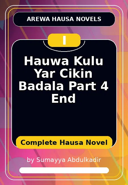 Hauwa Kulu Yar Cikin Badala Part 4 End Complete Hausa Novel by Sumayya Abdulkadir