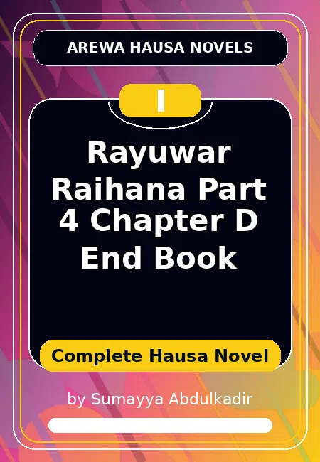 Rayuwar Raihana Part 4 Chapter D End Book Complete Hausa Novel by Sumayya Abdulkadir