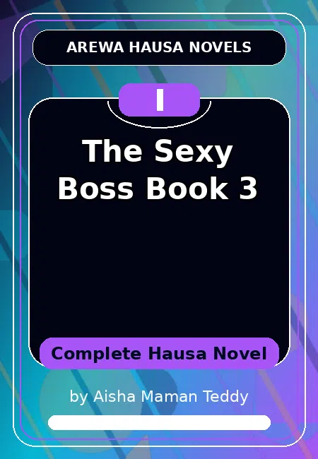 The Sexy Boss Book 3 Complete Hausa Novel by Aisha Maman Teddy