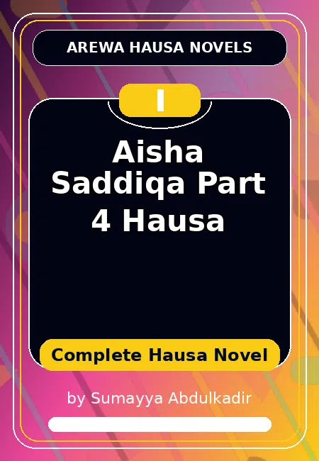 Aisha Saddiqa Part 4 Hausa Complete Hausa Novel by Sumayya Abdulkadir