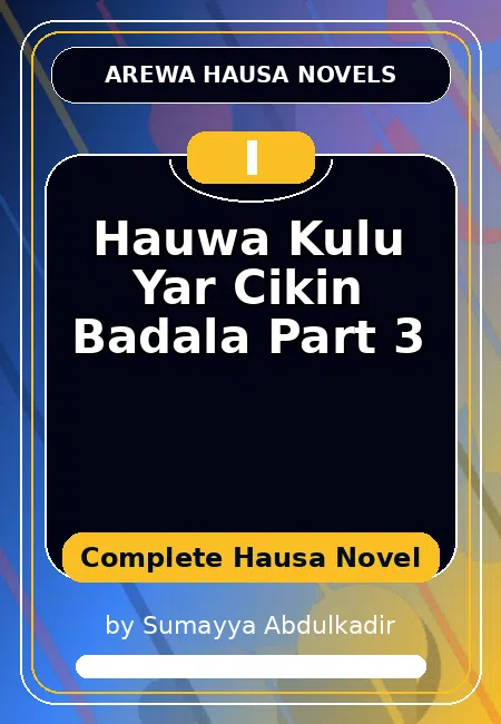 Hauwa Kulu Yar Cikin Badala Part 3 Complete Hausa Novel by Sumayya Abdulkadir