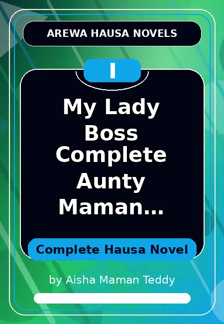 My Lady Boss Complete Aunty Maman Teddy Complete Hausa Novel by Aisha Maman Teddy
