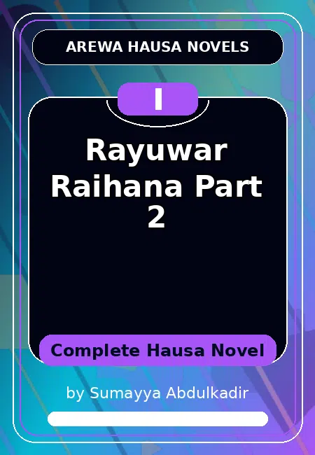 Rayuwar Raihana Part 2 Complete Hausa Novel by Sumayya Abdulkadir